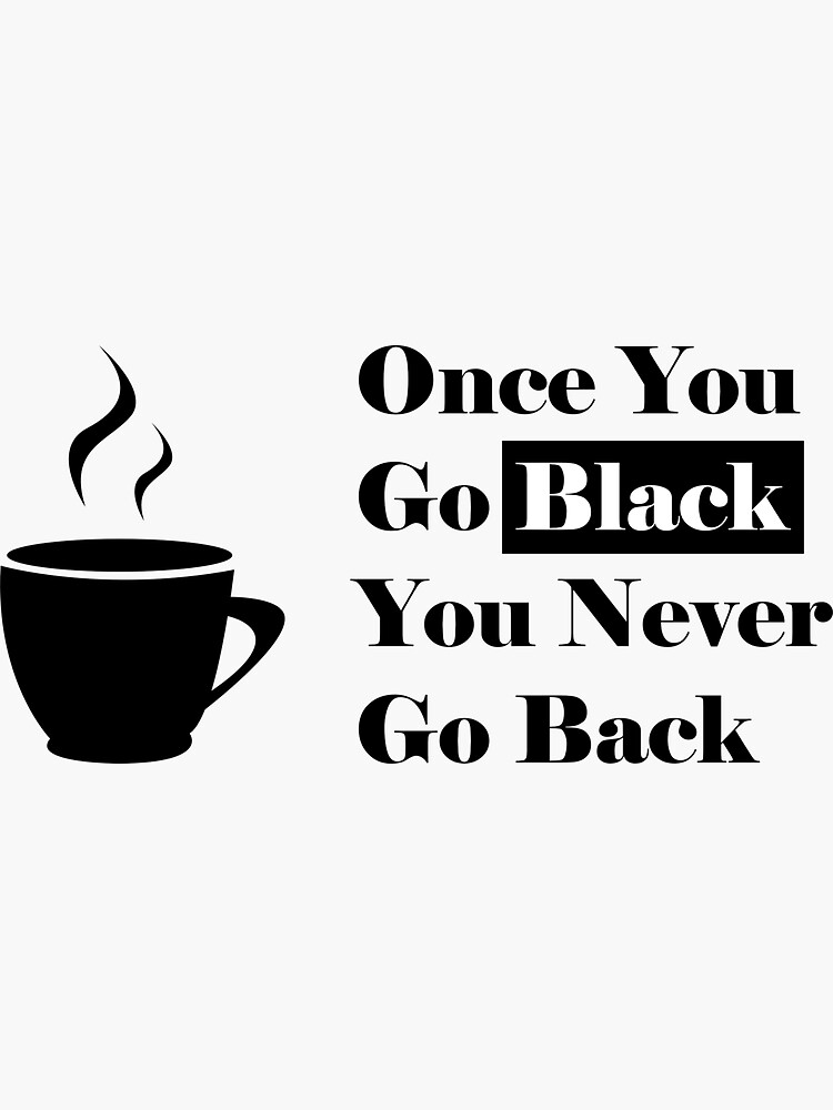 "Funny coffee lovers text , once you go black you never go back" Sticker for Sale by yumania