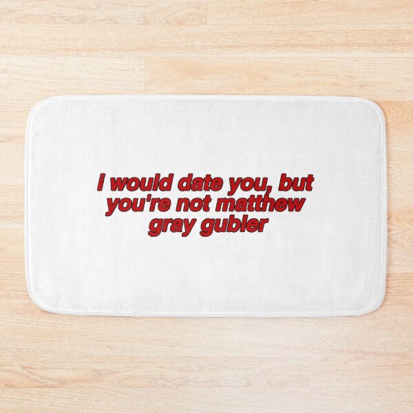 Item preview, i would date you, but you're not matthew gray gubler designed and sold by reaganreese.