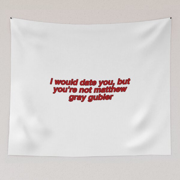 Item preview, i would date you, but you're not matthew gray gubler designed and sold by reaganreese.