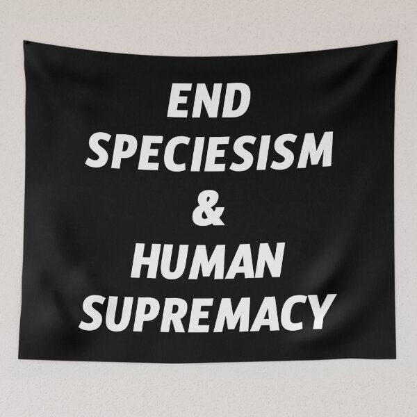 Item preview, End Speciesism & Human Supremacy designed and sold by EarlessPierre.
