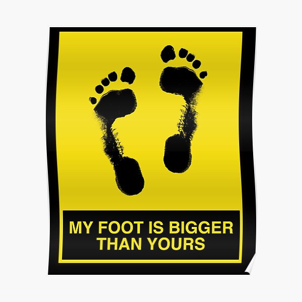 my-foot-is-bigger-than-yours-poster-for-sale-by-livaniaapparel