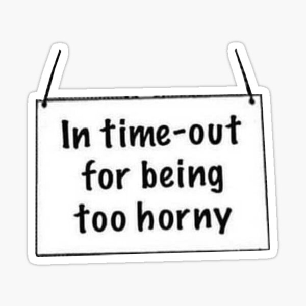 in-time-out-for-being-too-horny-sticker-by-danknesshazard-redbubble