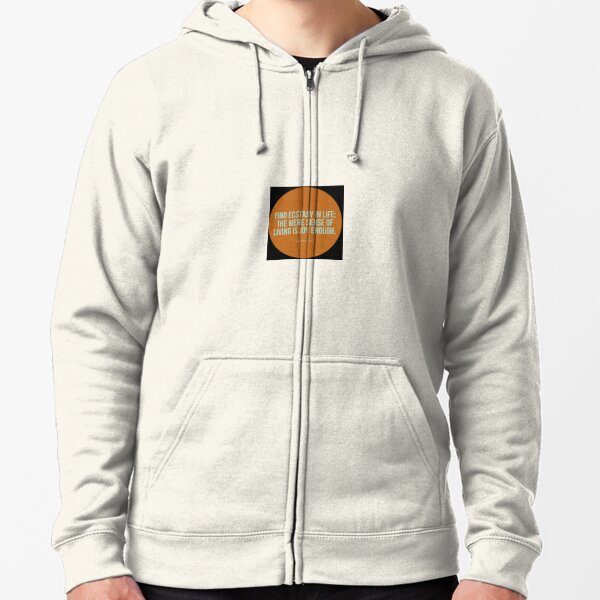 Find ecstasy in life; the mere sense of living is joy... - Emily Dickinson Zipped Hoodie