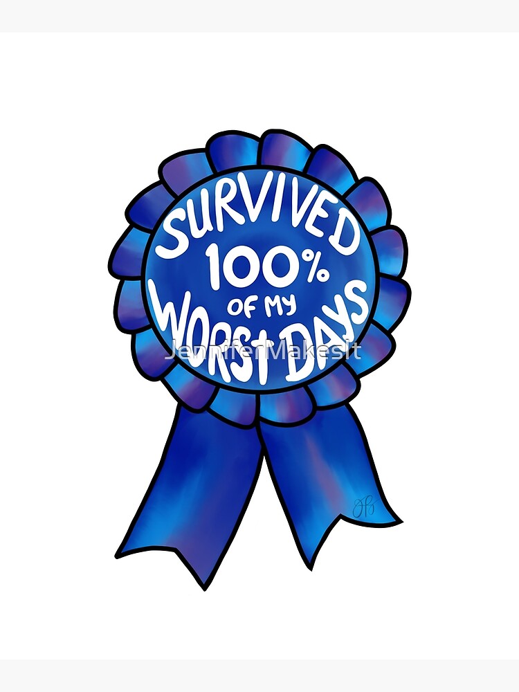 Survived 100% of My Worst Days by JenniferMakesIt