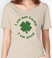 I am not lucky I am good Women's Relaxed Fit T-Shirt