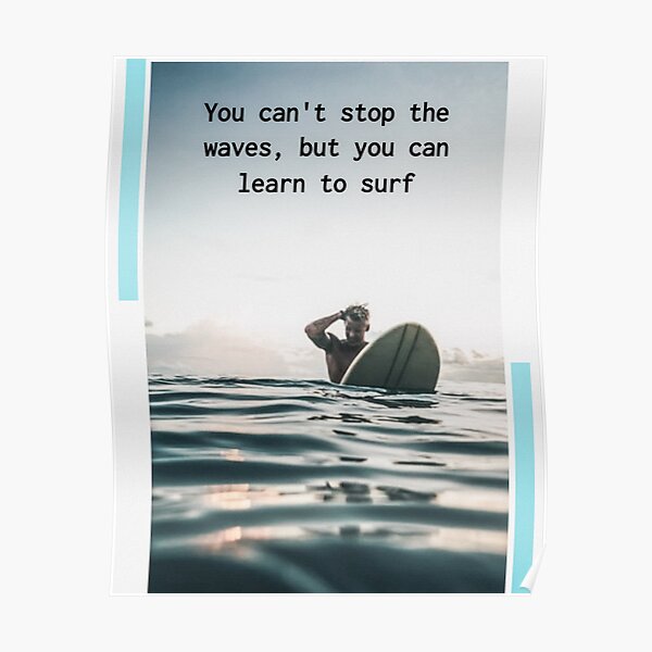 You Can T Stop Waves But You Can Learn To Surf Poster By Pramodhivrale Redbubble