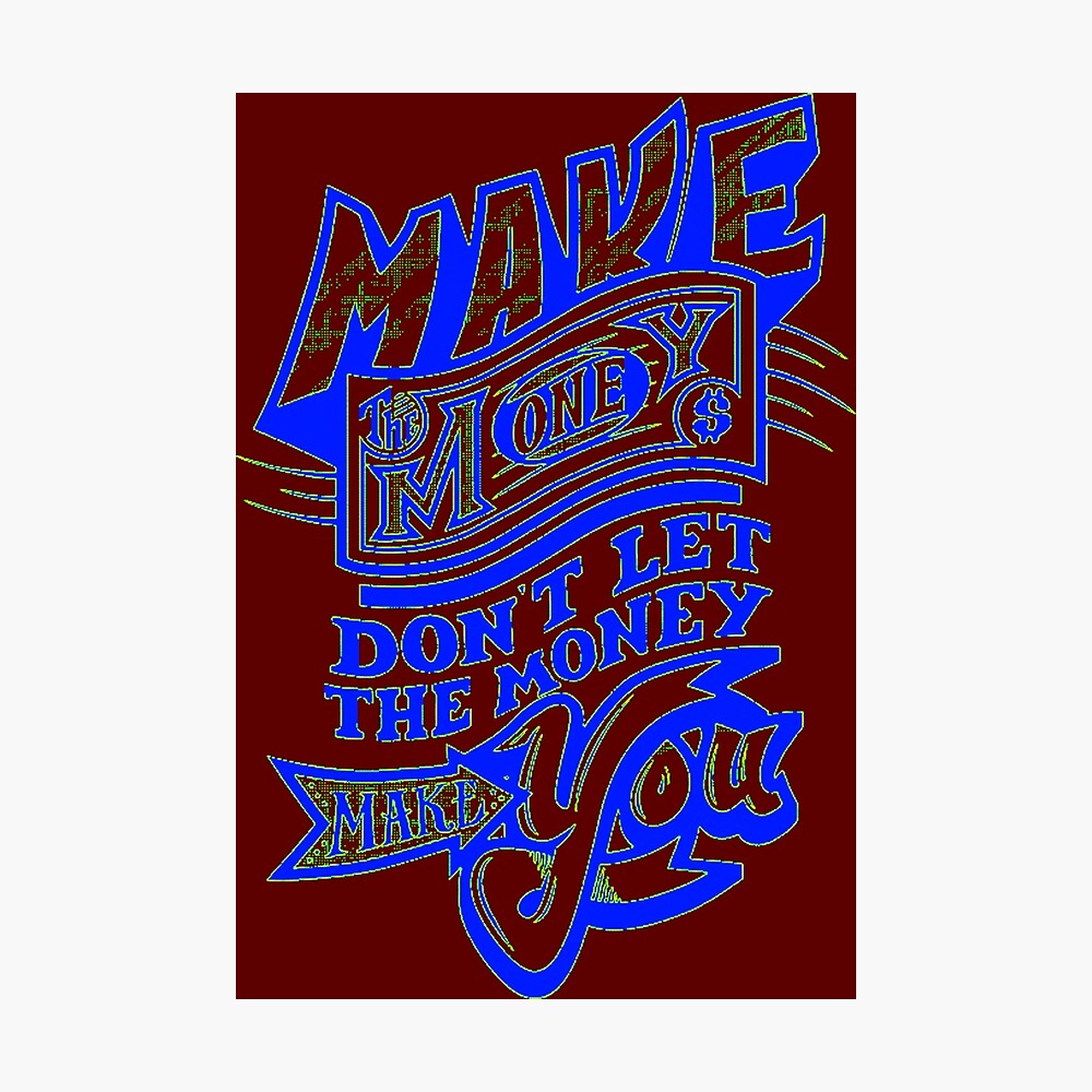 Copy Of Make The Money Dont Let The Money Make You Title Of Calligraphy Typography Lettering Text Quotes Poster By Khanchoice Redbubble