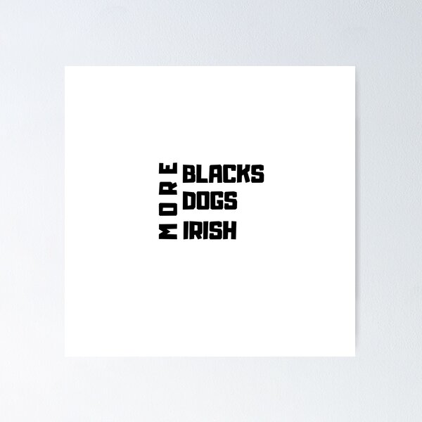 Item preview, More Blacks, More Dogs, More Irish designed and sold by Oussluka.