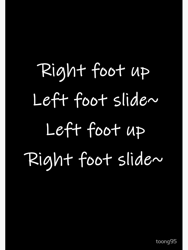 "right foot up, left foot slide, left foot up, right foot slide" Poster