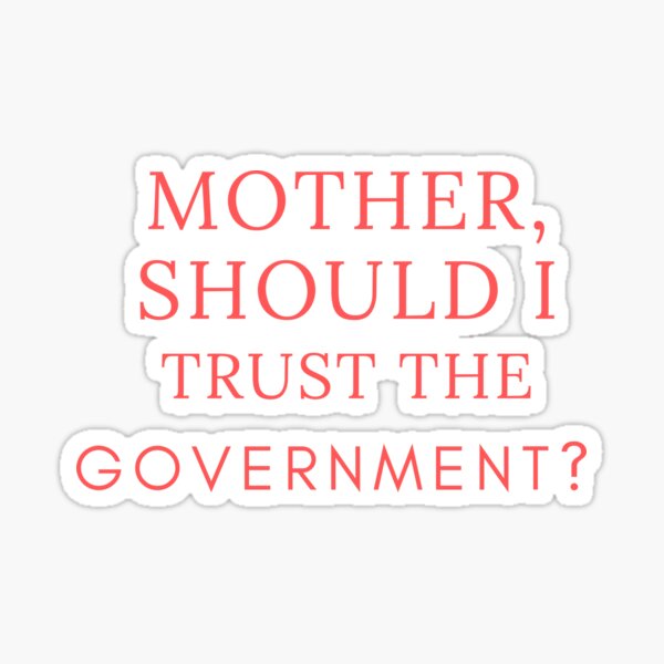 mother should i trust the government shirt Sticker