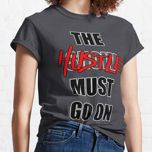 The Hustle Must Go On Classic T-Shirt