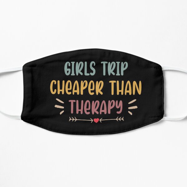 Girls Trip Cheaper Than Therapy,Girls Trip Shirt, Girl Power Shirt, Girls Weekend Shirt, Flat Mask