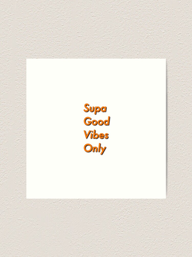 Supa Good Vibes Only Art Print By Paigeg230 Redbubble