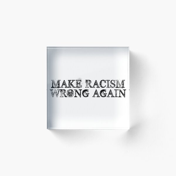 Make Racism Wrong Again Acrylic Block