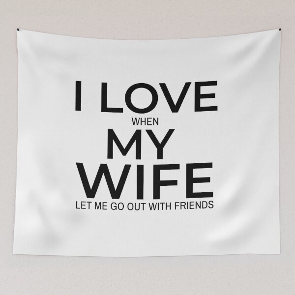 Item preview, funny message I love when my wife let me go out with friends | black and white designed and sold by Kinisis.