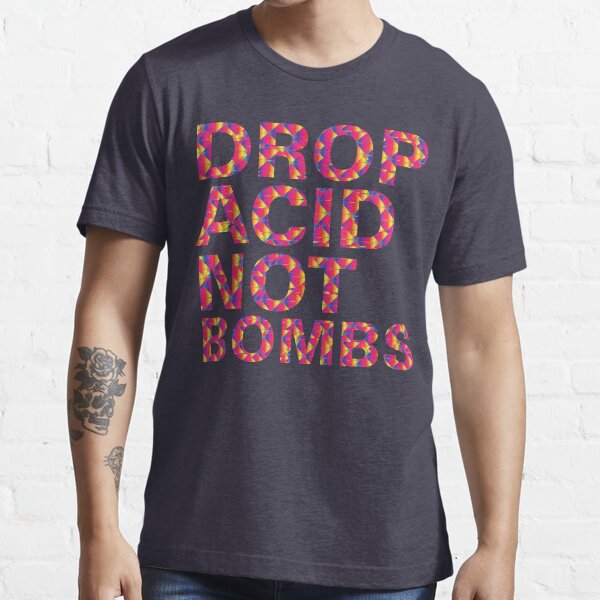 "drop acid.. not bombs" Tshirt by dynam Redbubble