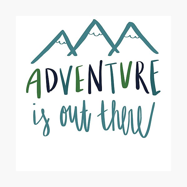 Adventure is out THERE ! Photographic Print
