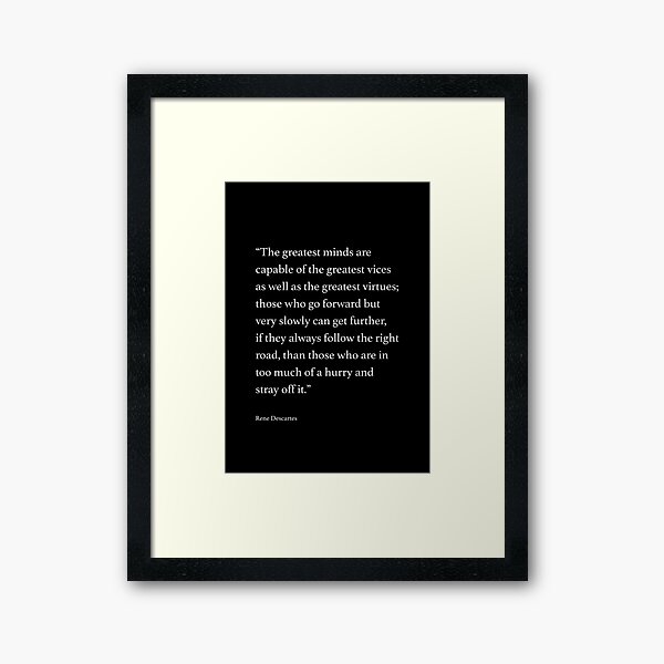 The greatest minds are capable of the greatest vices... Quote by Rene Descartes Framed Art Print