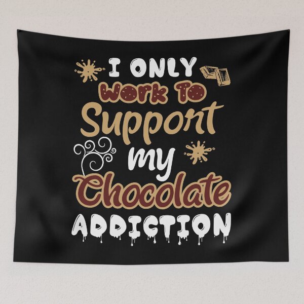 Item preview, I Only Work Hard to Support my Chocolate Addition designed and sold by ChezM1989.