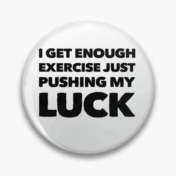 Item preview, I get enough exercise just pushing my luck designed and sold by THB designs.