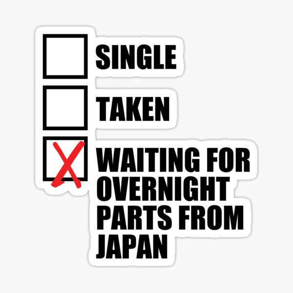 Single? Taken? Waiting for overnight parts from japan? Sticker