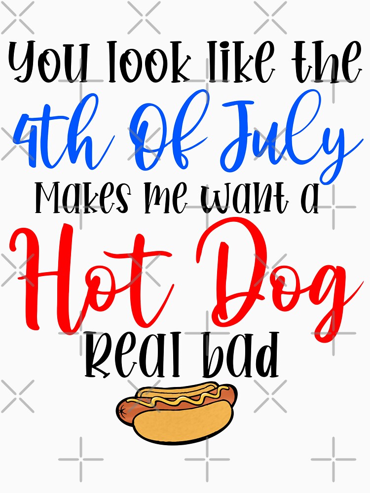 You Look Like The 4th July Makes Me Want A Hot Dog Funny July 4th Shirts  Patriotic Shirt - Best Seller Shirts Design In Usa