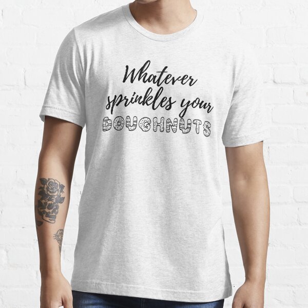 ALWAYSUV Mens Design with Whatever Sprinkles Your Donuts Everyday Whatever Sprinkles Your Donuts Short Sleeve Tee Shirt ALWAYSUV Mens Design with Whatever Sprinkles Your Donuts Everyday Whatever Sprinkles Your Donuts Short Sleeve Tee Shirt