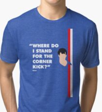Where do i stand for a corner kick? Tri-blend T-Shirt