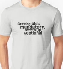 growing old is mandatory, growing up is optional Unisex T-Shirt