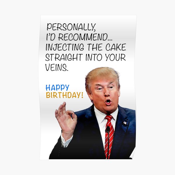 Donald Trump Hilarious Funny Birthday Card - Injecting The Cake Into Your Veins for Father Mother Brother Sister Best Friend Grandmother Grandfather Poster
