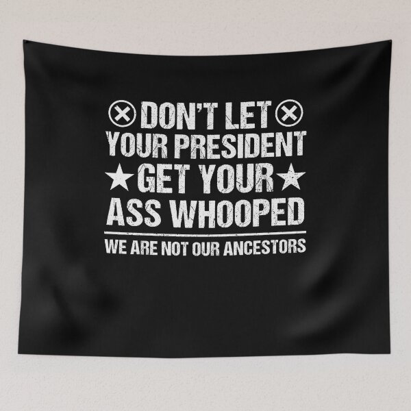 Item preview, Don't Let Your President Get Your Ass Whooped designed and sold by dreamy11.