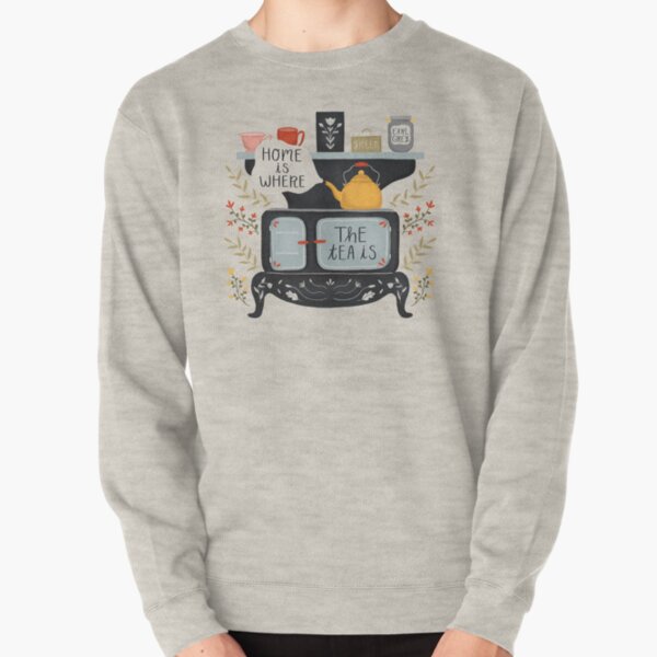 Home Is Where the Tea Is Pullover Sweatshirt