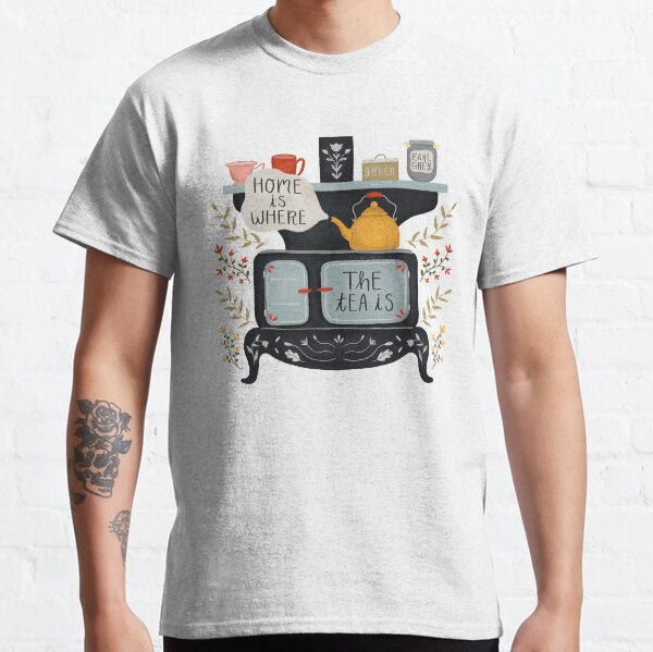 Home Is Where the Tea Is Classic T-Shirt