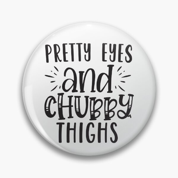 Item preview, Pretty Eyes and Chubby Thighs designed and sold by BohemianAtlas.