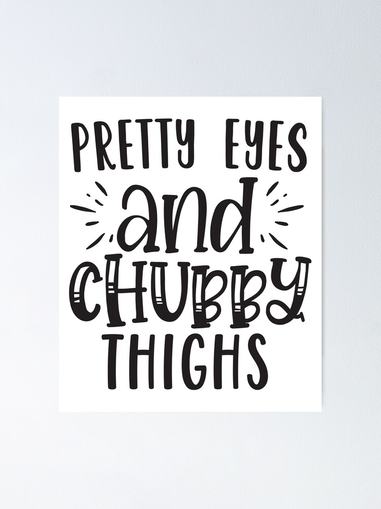 pretty eyes chubby thighs