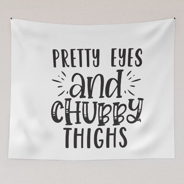 Item preview, Pretty Eyes and Chubby Thighs designed and sold by BohemianAtlas.