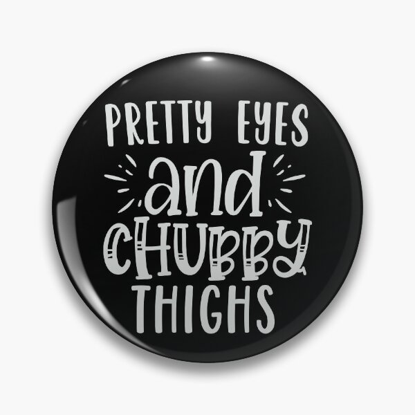 Item preview, Pretty Eyes and Chubby Thighs designed and sold by BohemianAtlas.
