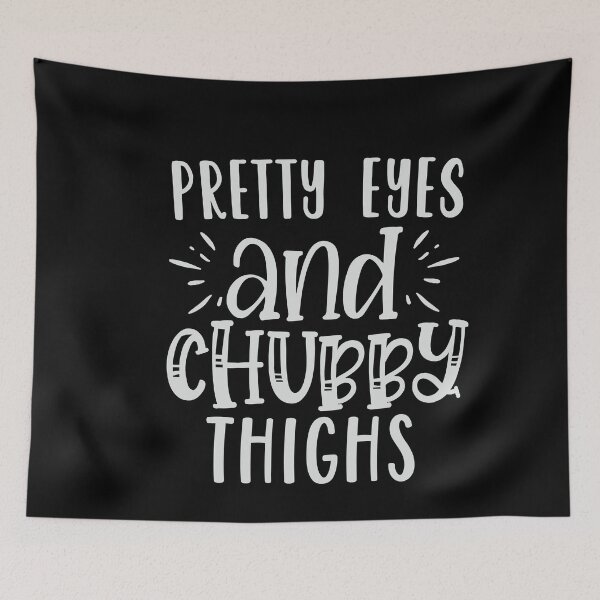 Item preview, Pretty Eyes and Chubby Thighs designed and sold by BohemianAtlas.