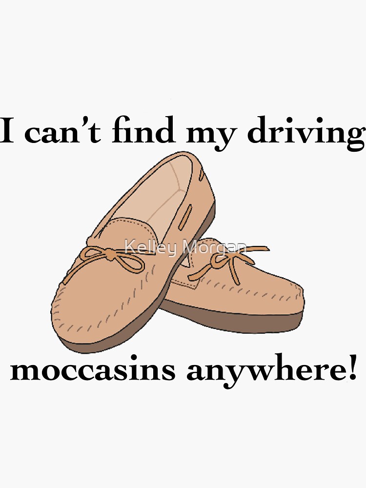 "I can't find my driving moccasins anywhere!" Sticker for Sale by