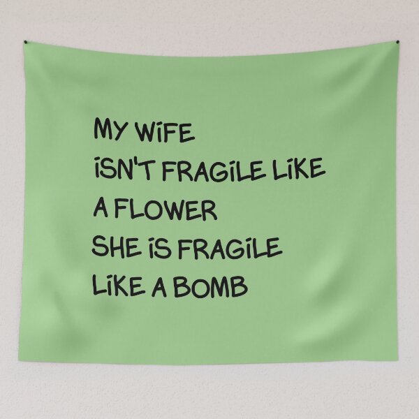 Item preview, my wife isn't fragile like a flower she is fragile like a bomb    designed and sold by Djalane.