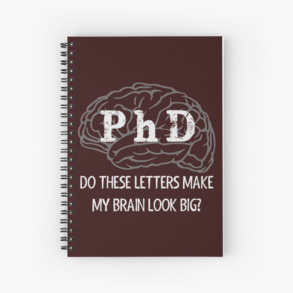 Phd Graduation Gifts - Do These Letters Make My Brain Look Big Funny Gift  Ideas For New Phd Graduate With Doctorate From College University Spiral  Notebook For Sale By Merkraht | Redbubble