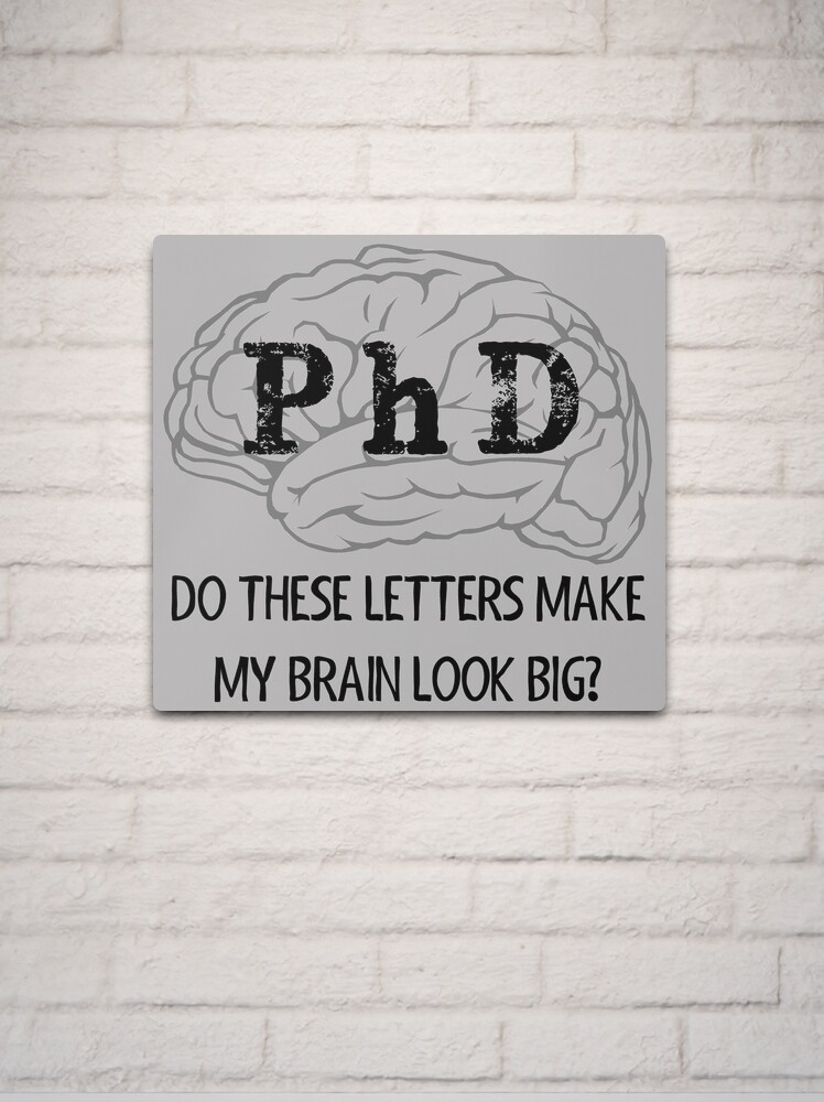 Thumbnail 2 of 4, Metal Print, PhD Graduation Gifts - Do These Letters Make My Brain Look Big Funny Gift Ideas for New PhD Graduate with Doctorate from College University designed and sold by merkraht.