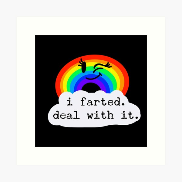 I Farted. Deal with it. / Fumisteries Art Print