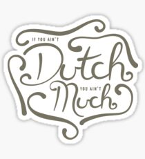 If you ain't Dutch, you ain't much. Sticker
