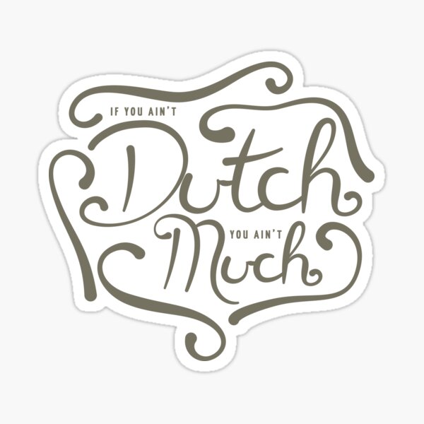 If you ain't Dutch, you ain't much. Sticker