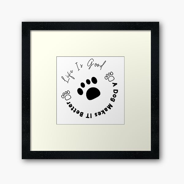 Life Is Good A Dog Makes It Better For Dog Lovers Tshirt T-Shirt Framed Art Print