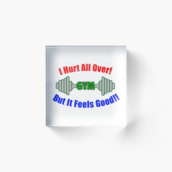 I Hurt All Over! But It Feels Good!! Acrylic Block