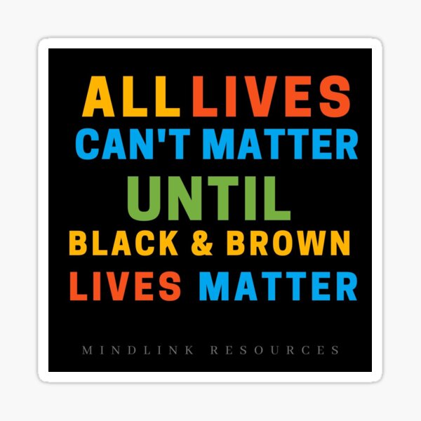 All Lives Can't Matter Until Black and Brown Lives Matter Sticker
