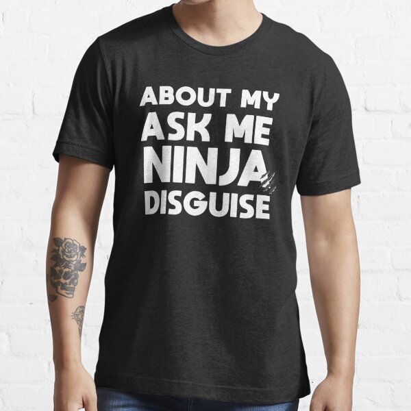 Ask Me About My Ninja Disguise Flip Funny T Shirt - Black