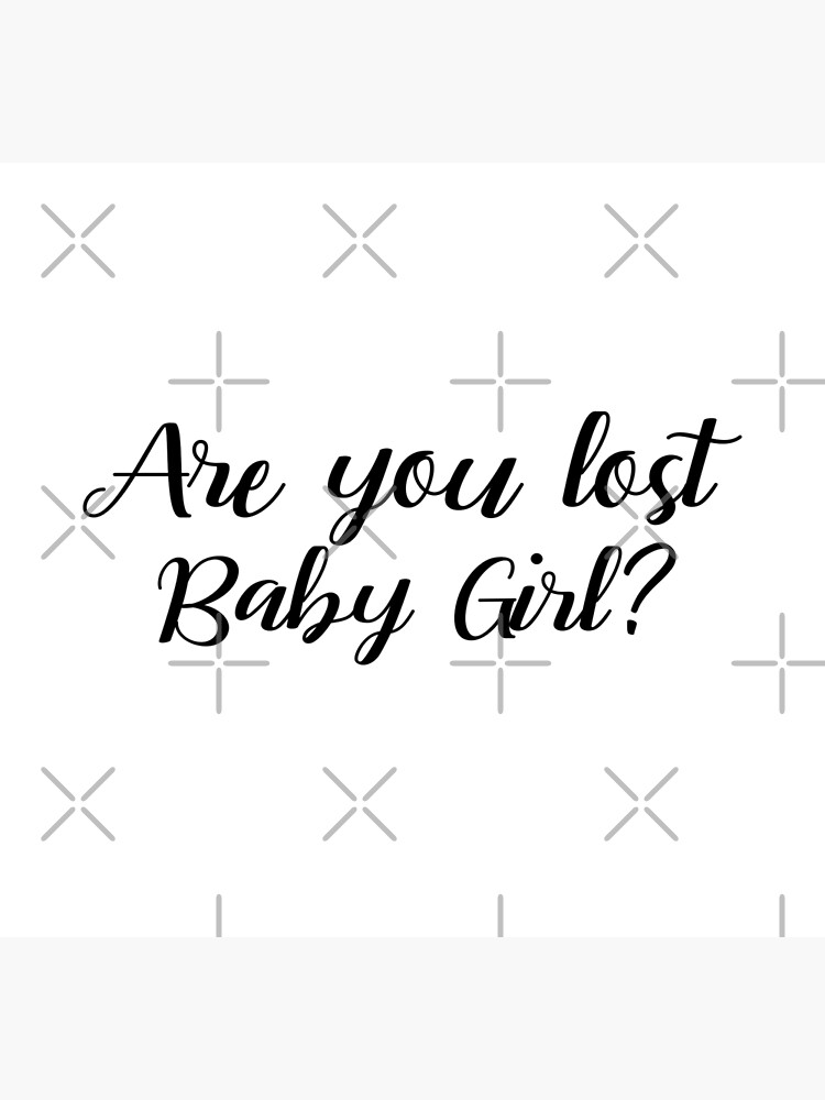 "Are you lost, Baby Girl? " Poster for Sale by Redbubble